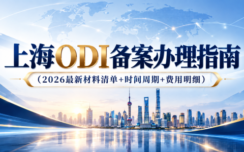 上海ODI备案办理指南（2026最新材料清单+时间周期+费用明细）